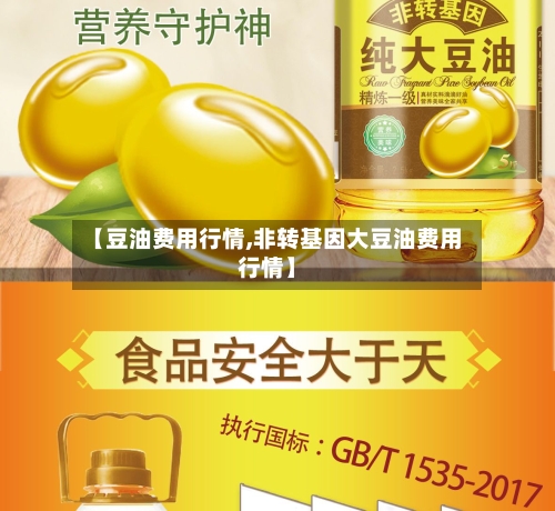 【豆油费用行情,非转基因大豆油费用行情】