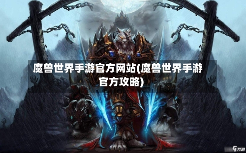 魔兽世界手游官方网站(魔兽世界手游官方攻略)-第2张图片