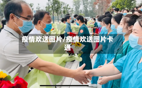 疫情欢送图片/疫情欢送图片卡通