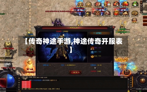 【传奇神途手游,神途传奇开服表】