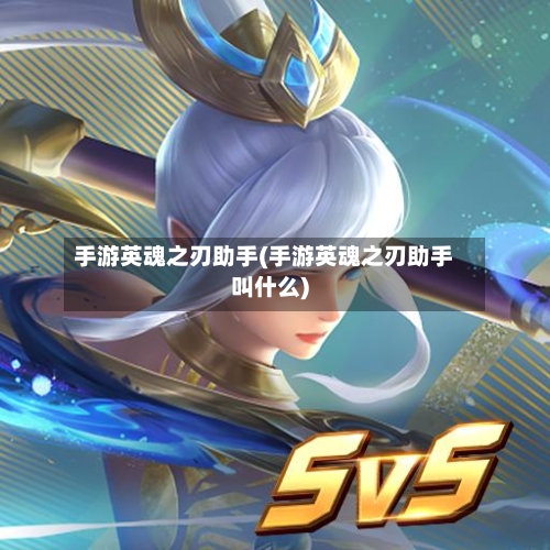 手游英魂之刃助手(手游英魂之刃助手叫什么)-第2张图片