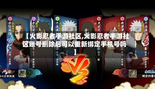 【火影忍者手游社区,火影忍者手游社区账号删除后可以重新绑定手机号吗】-第2张图片