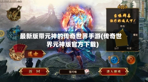 最新版带元神的传奇世界手游(传奇世界元神版官方下载)