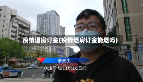 疫情退房订金(疫情退房订金能退吗)-第2张图片