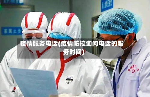 疫情服务电话(疫情防控询问电话的服务时间)-第2张图片