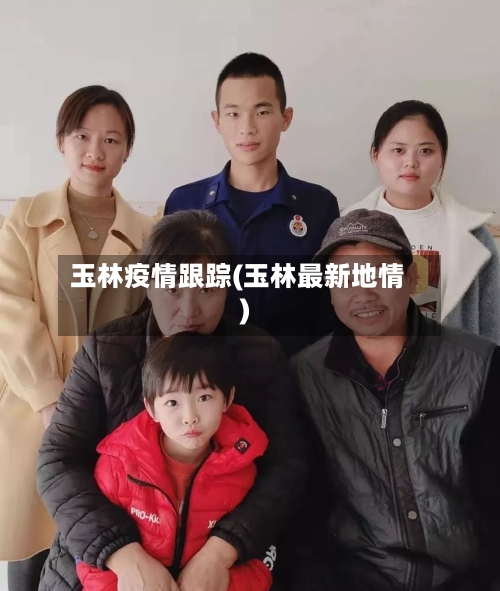 玉林疫情跟踪(玉林最新地情)