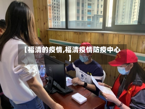 【福清的疫情,福清疫情防疫中心】-第2张图片