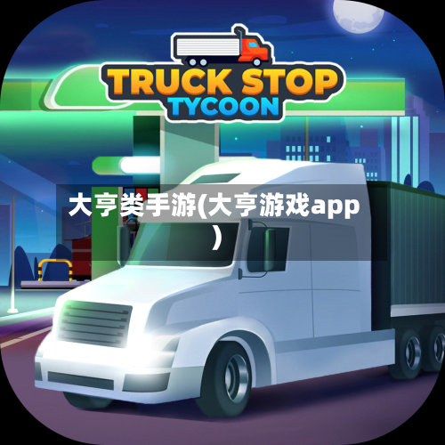 大亨类手游(大亨游戏app)