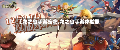 【龙之谷手游宠物,龙之谷手游体验服】