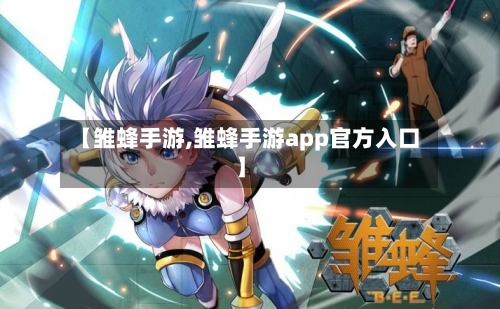 【雏蜂手游,雏蜂手游app官方入口】