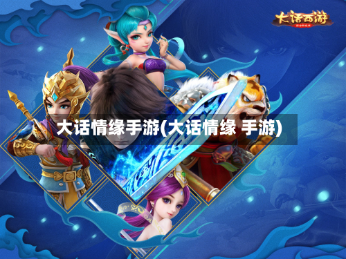 大话情缘手游(大话情缘 手游)-第2张图片