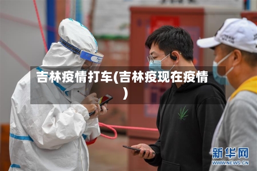 吉林疫情打车(吉林疫现在疫情)