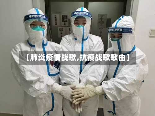 【肺炎疫情战歌,抗疫战歌歌曲】-第2张图片