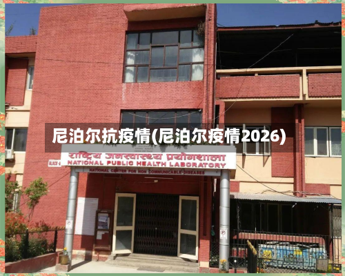 尼泊尔抗疫情(尼泊尔疫情2026)