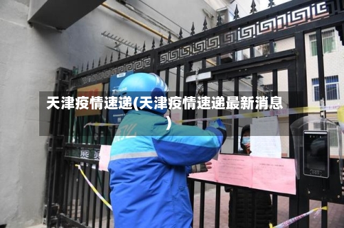 天津疫情速递(天津疫情速递最新消息)