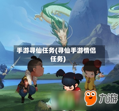 手游寻仙任务(寻仙手游情侣任务)