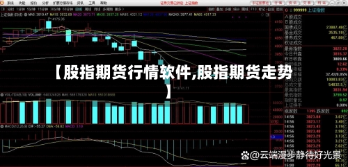 【股指期货行情软件,股指期货走势】-第3张图片