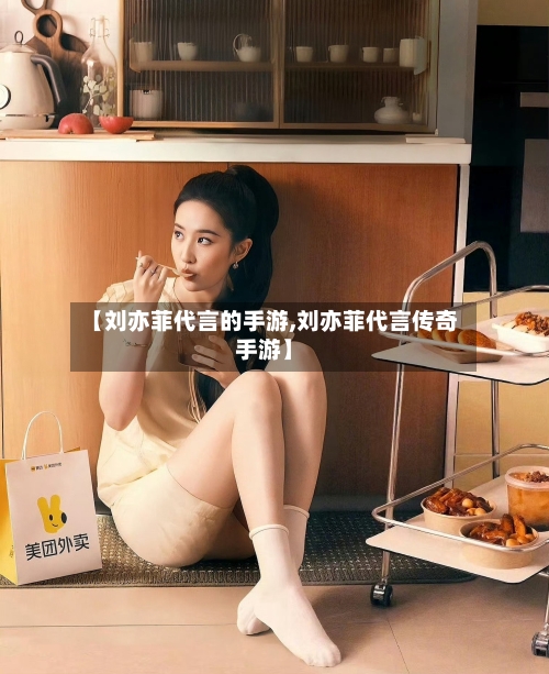 【刘亦菲代言的手游,刘亦菲代言传奇手游】-第2张图片