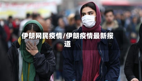 伊朗网民疫情/伊朗疫情最新报道