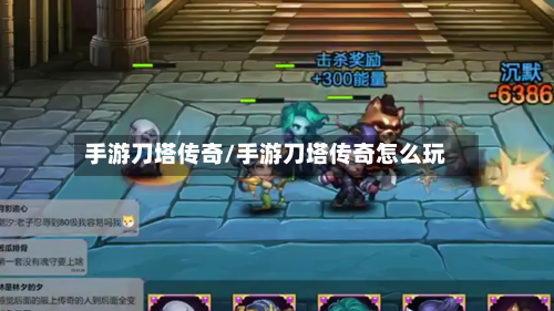 手游刀塔传奇/手游刀塔传奇怎么玩-第2张图片