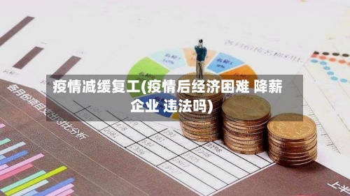 疫情减缓复工(疫情后经济困难 降薪企业 违法吗)-第2张图片