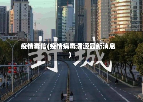 疫情毒信(疫情病毒溯源最新消息)