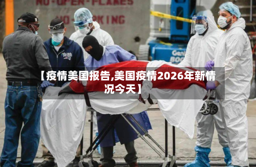 【疫情美国报告,美国疫情2026年新情况今天】-第2张图片