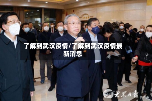 了解到武汉疫情/了解到武汉疫情最新消息