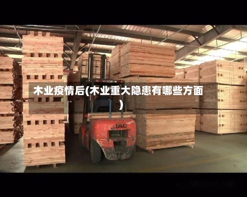 木业疫情后(木业重大隐患有哪些方面)-第2张图片