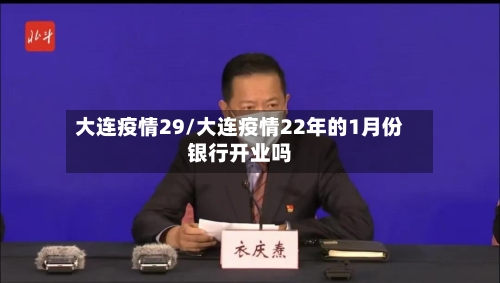 大连疫情29/大连疫情22年的1月份银行开业吗