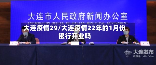 大连疫情29/大连疫情22年的1月份银行开业吗-第2张图片