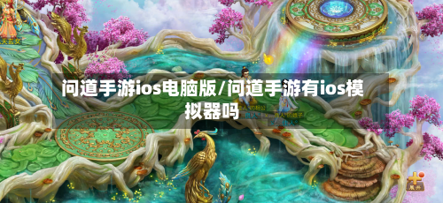 问道手游ios电脑版/问道手游有ios模拟器吗
