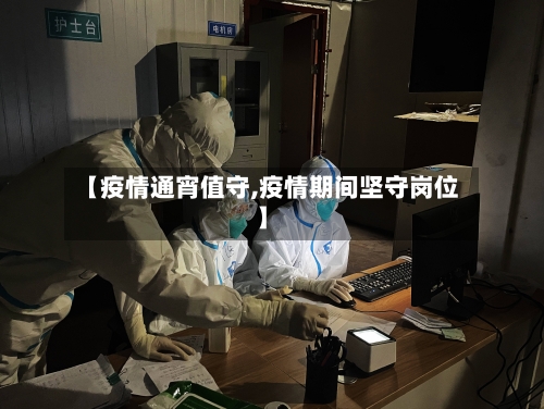 【疫情通宵值守,疫情期间坚守岗位】-第2张图片