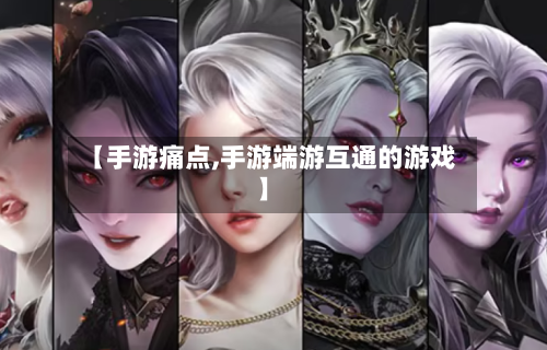 【手游痛点,手游端游互通的游戏】