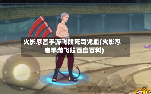 火影忍者手游飞段死司凭血(火影忍者手游飞段百度百科)