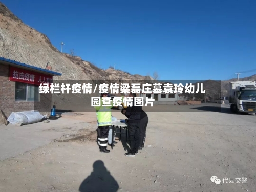 绿栏杆疫情/疫情梁磊庄墓袁玲幼儿园查疫情图片