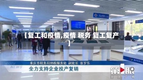 【复工和疫情,疫情 税务 复工复产】-第2张图片