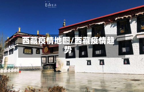 西藏疫情地图/西藏疫情趋势