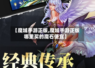 【魔域手游正版,魔域手游正版哪里买的魔石便宜】