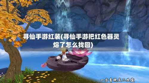 寻仙手游红装(寻仙手游把红色器灵熔了怎么找回)-第2张图片