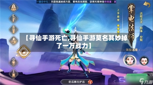 【寻仙手游死亡,寻仙手游莫名其妙掉了一万战力】-第2张图片
