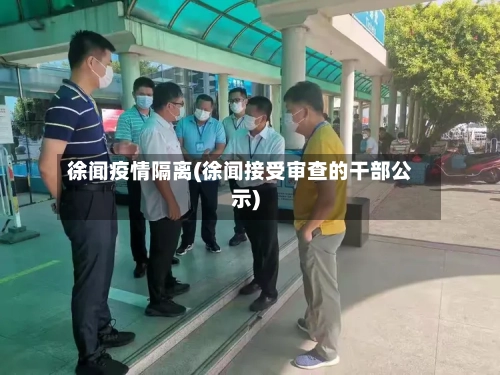 徐闻疫情隔离(徐闻接受审查的干部公示)