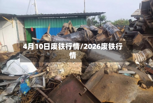 4月10日废铁行情/2026废铁行情-第2张图片