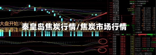 秦皇岛焦炭行情/焦炭市场行情