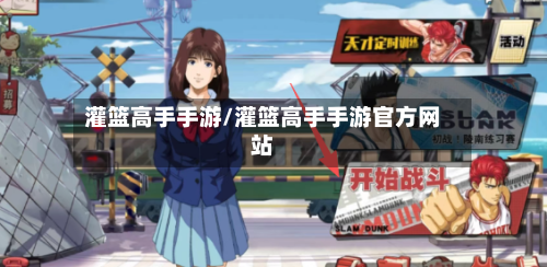 灌篮高手手游/灌篮高手手游官方网站