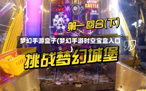 梦幻手游盒子(梦幻手游时空宝盒入口)