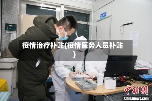 疫情治疗补贴(疫情医务人员补贴)