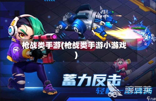 枪战类手游(枪战类手游小游戏)