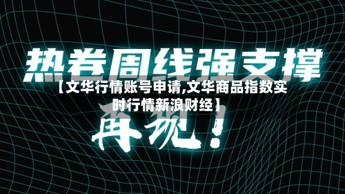 【文华行情账号申请,文华商品指数实时行情新浪财经】