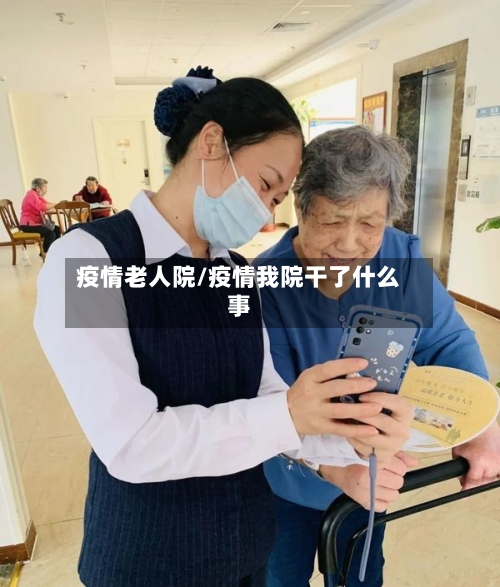 疫情老人院/疫情我院干了什么事